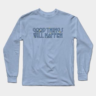 Good things will happen! Long Sleeve T-Shirt